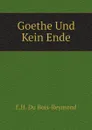 Goethe Und Kein Ende - E.H. Du Bois-Reymond