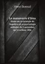 La manoeuvre d.Iena. Etude sur la strategie de Napoleon et sa psychologie militaire du 5 spetembre au 14 octbore 1806 - Henri Bonnal