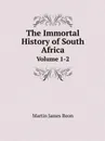 The Immortal History of South Africa. Volume 1-2 - Martin James Boon