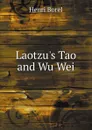 Laotzu.s Tao and Wu Wei - Henri Borel, Dwight Goddard, M.E. Reynolds