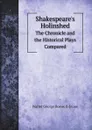 Shakespeare.s Holinshed. The Chronicle and the Historical Plays Compared - Boswell-Stone, Walter George