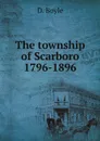 The township of Scarboro 1796-1896 - D. Boyle