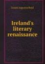 Ireland.s literary renaissance - Ernest Augustus Boyd