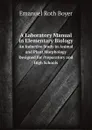 A Laboratory Manual in Elementary Biology. An Inductive Study in Animal and Plant Morphology Designed for Preparatory and High Schools - Emanuel Roth Boyer