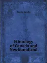 Ethnology of Canada and Newfoundland - D. Boyle