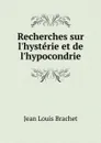 Recherches sur l.hysterie et de l.hypocondrie - Jean Louis Brachet