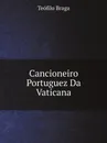 Cancioneiro Portuguez Da Vaticana - Teófilo Braga