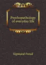 Psychopathology of everyday life - Sigmund Freud