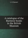 A catalogue of the Burmese books in the British Museum - L. D. Barnett