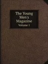 The Young Men.s Magazine. Volume 1 - British and foreign young men's society