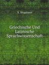 Griechische Und Latinische Sprachwissenschaft - K. Brugmann