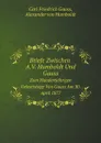 Briefe Zwischen A.V. Humboldt Und Gauss. Zum Hundertjahrigen Geburtstage Von Gauss Am 30. April 1877 - A. von Humboldt, C.F. Gauss, K. Bruhns