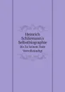 Heinrich Schliemann.s Selbstbiographie. Bis Zu Seinem Tode Vervollstandigt - S. Schliemann, H. Schliemann