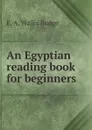 An Egyptian reading book for beginners - E. A. Wallis Budge