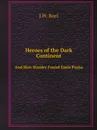 Heroes of the Dark Continent. And How Stanley Found Emin Pasha - J.W. Buel