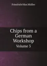 Chips from a German Workshop. Volume 3 - Müller Friedrich Max