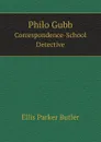 Philo Gubb. Correspondence-School Detective - Ellis Parker Butler