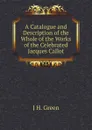 A Catalogue and Description of the Whole of the Works of the Celebrated Jacques Callot - J H. Green