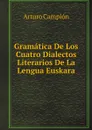 Gramatica De Los Cuatro Dialectos Literarios De La Lengua Euskara - Arturo Campión