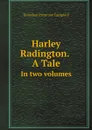 Harley Radington. A Tale. In two volumes - Dorothea Primrose Campbell