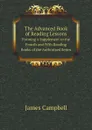 The Advanced Book of Reading Lessons. Forming a Supplement to the Fourth and Fifth Reading Books of the Authorized Series - James Campbell