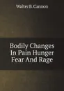 Bodily Changes In Pain Hunger Fear And Rage - W.B. Cannon