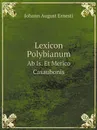 Lexicon Polybianum. Ab Is. Et Merico Casaubonis - Johann August Ernesti