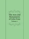 The Acts and Monuments of John Foxe. Volume 1 - J. Foxe