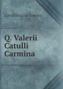 Q. Valerii Catulli Carmina - Catullus Gaius Valerius