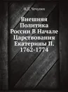 Внешняя Политика России В Начале Царствования Екатерины II. 1762-1774 - Н.Д. Чечулин