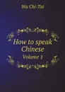 How to speak Chinese. Volume 1 - Wu Chi-Tai