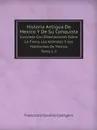 Historia Antigua De Mexico Y De Su Conquista. Ilustrada Con Disertaciones Sobre La Tierra, Los Animales Y Los Habitantes De Mexico. Tomo 1-2 - Francesco Saverio Clavigero