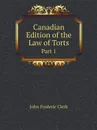 Canadian Edition of the Law of Torts. Part 1 - John Frederic Clerk