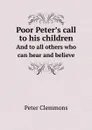 Poor Peter.s call to his children. And to all others who can hear and believe - Peter Clemmons