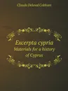 Excerpta cypria. Materials for a history of Cyprus - Claude Delaval Cobham