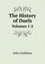The History of Duels. Volumes 1-2 - John Cockburn