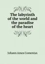 The labyrinth of the world and the paradise of the heart - J.A. Comenius
