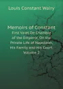 Memoirs of Constant. First Valet De Chambre of the Emperor, On the Private Life of Napoleon, His Family and His Court. Volume 2 - Louis Constant Wairy