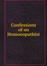 Confessions of an Homoeopathist - без автора