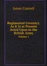 Regimental Coventry. As It Is at Present Acted Upon in the British Army. Volume 1 - James Connell