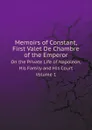 Memoirs of Constant, First Valet De Chambre of the Emperor. On the Private Life of Napoleon, His Family and His Court. Volume 1 - Louis Constant Wairy