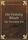 Die Festung Bitsch. von Hermann Irle - F.J. Barbosa Cordeiro