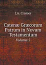 Caten? Gr?corum Patrum in Novum Testamentum. Volume 5 - J.A. Cramer