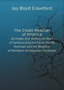 The Credit Mobilier of America. Its Origin and History, Its Work of Constructing the Union Pacific Railroad and the Relation of Members of Congress Therewith - Jay Boyd Crawford