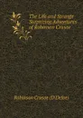 The Life and Strange Surprizing Adventures of Robinson Crusoe - Robinson Crusoe (D.Defoe)
