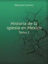 Historia de la iglesia en Mexico. Tomo 1 - Mariano Cuevas