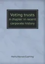 Voting trusts. A chapter in recent corporate history - H.A. Cushing