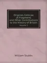 Origines Celticae (A Fragment) and Other Contributions to the History of Britain. Volume 2 - William Stubbs