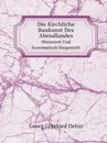 Die Kirchliche Baukunst Des Abendlandes. Historisch Und Systematisch Dargestellt - G.G. Dehio