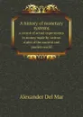 A history of monetary systems. a record of actual experiments in money made by various states of the ancient and modern world - Alexander Del Mar